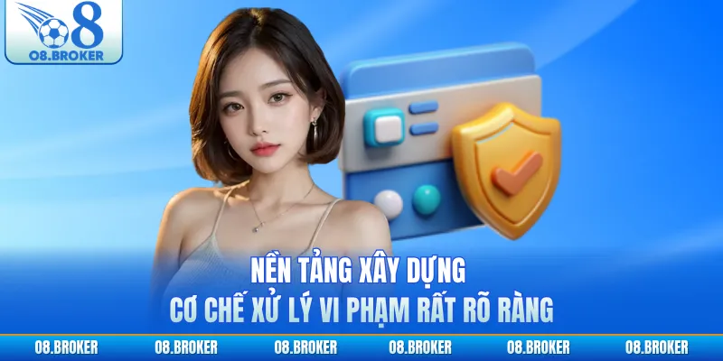 Nền tảng xây dựng cơ chế xử lý vi phạm rất rõ ràng